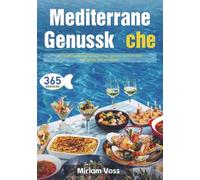 Mediterrane Genussküche: 365 köstliche Rezepte für jeden Tag - gesund, leicht & voller Geschmack vom Mittelmeer
