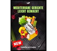 Mediterrane Gerichte leicht gemacht: 100 einfache, köstliche Rezepte zum Abnehmen, für eine gesunde Darmflora und ein entzündungshemmendes Leben
