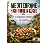 Mediterrane High-Protein-Küche: Das Kochbuch mit 100+ proteinreichen & antientzündlichen Rezepten zum Abnehmen mit der Mittelmeerdiät - inkl. ... (Mediterrane Küche für jeden Tag)