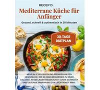 Mediterrane Küche für Anfänger: Gesund, schnell & authentisch in 30 Minuten