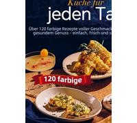 Mediterrane Küche für jeden Tag: Über 120 farbige Rezepte voller Geschmack, Leichtigkeit und gesundem Genuss - einfach, frisch und schnell gekocht!