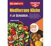 Mediterrane Küche für Senioren: 365 Tage voller Rezepte - Einfache, ausgewogene und bekömmliche Mahlzeiten für ein aktives Leben im Alter