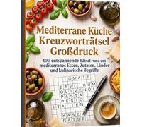 Mediterrane Küche Kreuzworträtsel Großdruck: 100 entspannende Rätsel rund um mediterranes Essen, Zutaten, Länder und kulinarische Begriffe