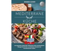 Mediterrane Küche: Leichte & authentische Rezepte aus Spanien, Italien, Griechenland, Marokko und der Türkei