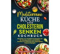 Mediterrane Küche und Cholesterin Senken Kochbuch: Das große 2-in-1-Kochbuch mit Rezepten aus der Mittelmeerküche und köstlichen Gerichten zur Förderung eines ausgewogenen Cholesterinspiegels.