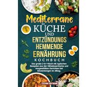 Mediterrane Küche und Entzündungshemmende Ernährung Kochbuch: Das große 2-in-1-Buch mit typischen Rezepten aus der Mittelmeerküche und ausgewählten Gerichten bei Entzündungen im Alltag.