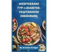 MEDITERRANE TYP-1-DIABETES-VEGETARISCHE ERNÄHRUNG: Ausgewogene pflanzliche Rezepte und 30-Tage-Ernährungsplan für stabilen Blutzucker, konstante Energie und alltägliches Wohlbefinden