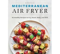 Mediterranean Air Fryer: 95 Healthy Recipes to Fry, Roast, Bake, and Grill