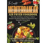 Mediterranean Air Fryer Cookbook: Flavorful, Nutritious, and Easy-to-Follow Recipes with Bonus Dishes for Stress-Free and Enjoyable Home Meals