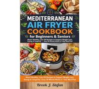 Mediterranean Air Fryer Cookbook for Beginners & Seniors: Heart-Healthy, Low-Oil Recipes to Support Weight Loss, Energy & Longevity | Easy 30-Minute Meals & 7-Day Meal Plan