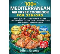 Mediterranean Air Fryer Cookbook for Seniors: 100+ Quick & Easy 30-Minute Recipes to Lower Cholesterol, Fight Inflammation, and Support Healthy Aging