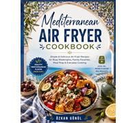 Mediterranean Air Fryer Cookbook: Simple & Delicious Air Fryer Recipes for Busy Weeknights, Family Favorites, Meal Prep & Everyday Cooking (Quick & Delicious: The Modern Everyday Kitchen)