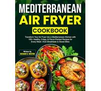 Mediterranean Air Fryer Cookbook: Transform Your Air Fryer into a Mediterranean Kitchen with 105+ Healthy, Crispy, & Flavor-Packed Recipes for Every Meal-from Breakfasts to Sweet Bites