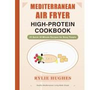 Mediterranean Air Fryer High-Protein Cookbook: Crisp, Colorful & Healthy Meals for Every Lifestyle