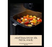 Mediterranean Air Fryer Magic: 180 Quick & Easy Recipes For Beginners