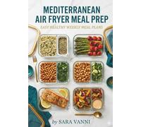 Mediterranean Air Fryer Meal Prep: Batch Cook a Full Week of Healthy Meals in 2 Hours - 60 Recipes + Weekly Plans (The Mediterranean Air Fryer Series)
