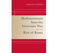 Mediterranean Anarchy, Interstate War, and the Rise of Rome: Volume 48 (Hellenistic Culture and Society)