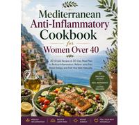 Mediterranean Anti-Inflammatory Cookbook for Women Over 40: 30 Simple Recipes & 30-Day Meal Plan to Reduce Inflammation, Relieve Joint Pain, Boost Energy, and Feel Your Best Naturally