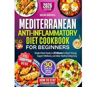 Mediterranean Anti-Inflammatory Diet Cookbook For Beginners: Simple Meals Ready in 20 Minutes to Boost Energy, Support Wellness, and Make Healthy Eating Easy