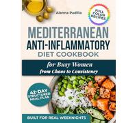 Mediterranean Anti-Inflammatory Diet Cookbook for Busy Women from Chaos to Consistency: Straightforward Recipes and Simple Shopping That Make Healthy Eating Stick - 42-Day Meal Plan | Full Color