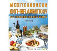 Mediterranean Anti-Inflammatory Diet Cookbook for Busy Women: Gluten-Free, Budget-Friendly & Science-Backed. 100+ 30-Minute Recipes, 14-Day Detox Meal Plan, Smart Prep, Beat Bloat & Boost Energy