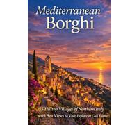 Mediterranean Borghi: 15 Hilltop Villages of Northern Italy with Sea Views - To Visit, Explore or Call Home
