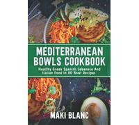 Mediterranean Bowls Cookbook: Healthy Greek Spanish Lebanese And Italian Food In 80 Bowl Recipes