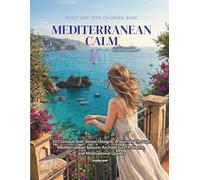 Mediterranean Calm 101: 101 Unique Anti-Stress Designs: A Journey Through Mediterranean Nature, Architecture, Patterns, and Motivational Quotes (Life in color)
