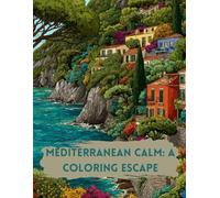 Mediterranean Calm: A Coloring Escape Color Your Way to Calm with Scenic Coastal Views: A Relaxing Coloring Journey Through the Mediterranean