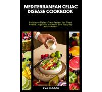 Mediterranean Celiac Disease Cookbook: Delicious Gluten-Free Recipes for Heart Health, Digestive Comfort and Everyday Nourishment