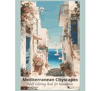 Mediterranean Cityscapes Adult Coloring Book for Relaxation: 50 detailed Grayscale Images, Serene Villages, Seaside Towns, Advanced Coloring (Architecture)
