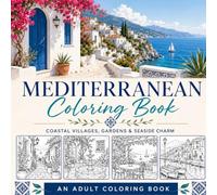 Mediterranean Coloring Book - Coastal villages, gardens and seaside charm: A Relaxing Escape Through Coastal Villages, Lemon Trees, Garden Terraces & Seaside Charm