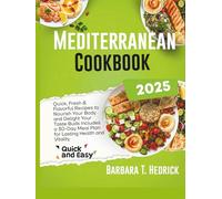 Mediterranean Cookbook 2025: Quick, Fresh & Flavorful Recipes to Nourish Your Body and Delight Your Taste Buds Includes a 30-Day Meal Plan for Lasting Health and Vitality