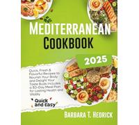 Mediterranean Cookbook 2025: Quick, Fresh & Flavorful Recipes to Nourish Your Body and Delight Your Taste Buds Includes a 30-Day Meal Plan for Lasting Health and Vitality