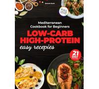 Mediterranean Cookbook for Beginners: Low-Carb, High-Protein Recipes with a 21-Day Meal Plan to Support Weight Balance, Build Lean Muscle, and Make Healthy Eating Simple