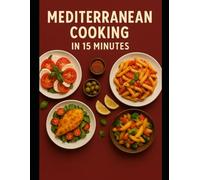Mediterranean Cooking in 15 minutes: delicious and easy to make recipes, for a quick lunch or an important dinner