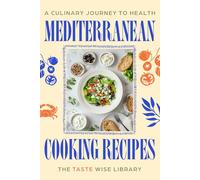 Mediterranean Cooking Recipes: A Culinary Journey to Health with 100+ Simple, Flavor-Packed Meals and a Complete 64-Day Plan for Effortless Heart-Healthy Living