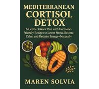 Mediterranean Cortisol Detox: A Gentle 3-Week Plan with Hormone-Friendly Recipes to Lower Stress, Restore Calm, and Reclaim Energy-Naturally