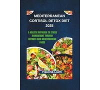 MEDITERRANEAN CORTISOL DETOX DIET 2025: A Holistic Approach to Stress Management Through Nutrient-Rich Mediterranean Foods