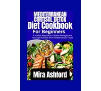 MEDITERRANEAN CORTISOL DETOX DIET 2025: A Holistic Approach to Stress Management Through Nutrient-Rich Mediterranean Foods