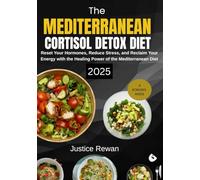 Mediterranean Cortisol Detox Diet 2025: Reset Your Hormones, Reduce Stress, and Reclaim Your Energy with the Healing Power of the Mediterranean Diet