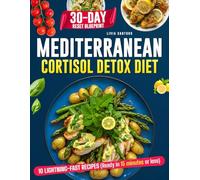 Mediterranean Cortisol Detox Diet: Balance Hormones, Flatten Your Belly with Real-Life Recipes and Rituals to Restore Calm, to Reclaim Restful Sleep Naturally.