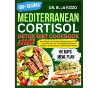 MEDITERRANEAN CORTISOL DETOX DIET COOKBOOK: 100+ Simple, Mouthwatering Recipes and a 60-Day Meal Plan for Stress Relief, Hormonal Balance, Energy Boost, and Sustained Health (DR. ELLA BOOKS)