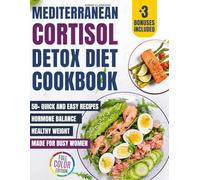 Mediterranean Cortisol Detox Diet Cookbook: 50+ Quick and Easy Delicious Recipes for Hormone Balance and Healthy Weight - Made for Busy Women (Cortisol Reset & Detox)