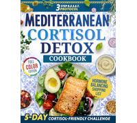 Mediterranean Cortisol Detox Diet Cookbook: Delicious, Quick & Easy Recipes, Meal Plans and the 3-Step R.E.S.E.T. Protocol to Balance Hormones, Reduce Stress, and Achieve Lasting Weight Loss