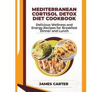 MEDITERRANEAN CORTISOL DETOX DIET COOKBOOK: Delicious Wellness and Energy Recipes for Breakfast Dinner and Lunch