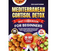 MEDITERRANEAN CORTISOL DETOX DIET COOKBOOK FOR BEGINNERS: 100+ Quick and Easy Recipes with FULL-COLOR IMAGES to Lower Cortisol, Reduce Stress, Boost ... Naturally | 30-Day Meal Plan & Meal Planner