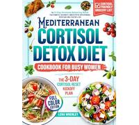 Mediterranean Cortisol Detox Diet Cookbook for Busy Women: The 21-Day Hormone-Balancing Reset Plan to Burn Fat, Calm Anxiety, and Sleep Better. With Affordable Recipes and a Meal Plan You’ll Love