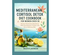 MEDITERRANEAN CORTISOL DETOX DIET COOKBOOK FOR WOMEN OVER 30: Balance Hormones, Bust Stress Belly Fat & Restore Vitality with Every Delicious Bite (MARIA JARMAN COOKBOOKS)