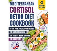 Mediterranean Cortisol Detox Diet Cookbook (UK Edition): 60+ No-Fuss, Full-Flavour Recipes for Hormone Balance and Healthy Weight Support - For Busy Women (Cortisol Reset & Detox)